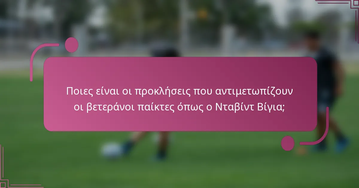 Ποιες είναι οι προκλήσεις που αντιμετωπίζουν οι βετεράνοι παίκτες όπως ο Νταβίντ Βίγια;