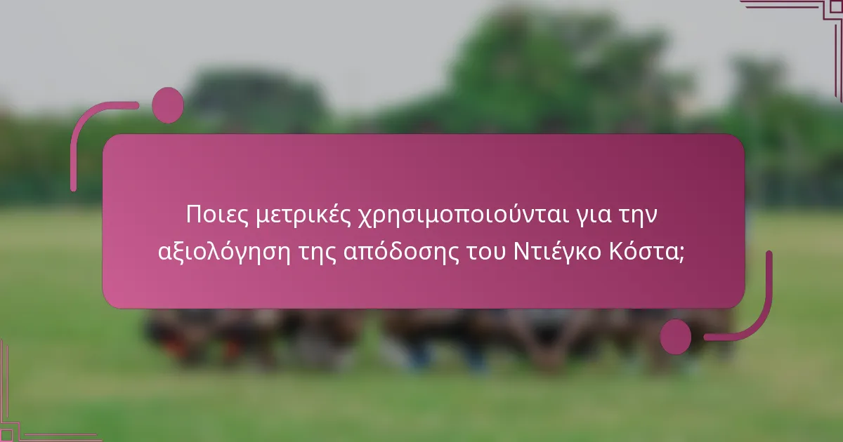 Ποιες μετρικές χρησιμοποιούνται για την αξιολόγηση της απόδοσης του Ντιέγκο Κόστα;