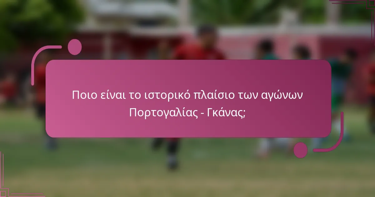 Ποιο είναι το ιστορικό πλαίσιο των αγώνων Πορτογαλίας - Γκάνας;