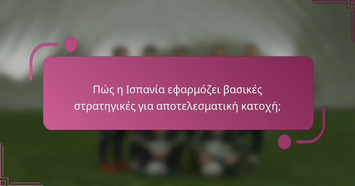 Πώς η Ισπανία εφαρμόζει βασικές στρατηγικές για αποτελεσματική κατοχή;