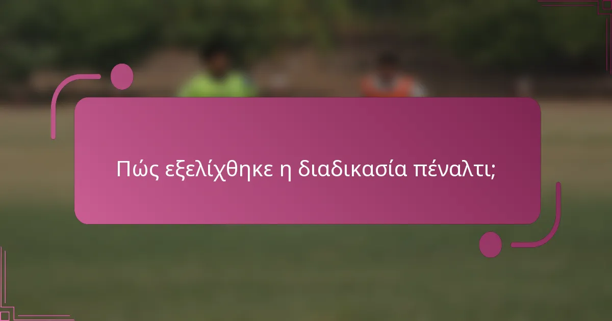 Πώς εξελίχθηκε η διαδικασία πέναλτι;