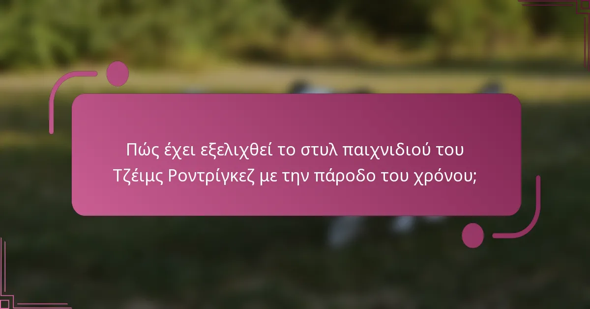 Πώς έχει εξελιχθεί το στυλ παιχνιδιού του Τζέιμς Ροντρίγκεζ με την πάροδο του χρόνου;